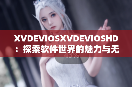 XVDEVIOSXVDEVIOSHD：探索軟件世界的魅力與無(wú)限可能