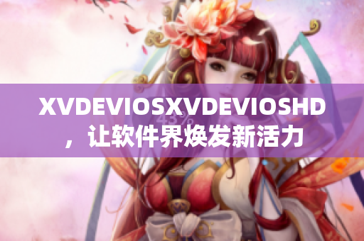 XVDEVIOSXVDEVIOSHD，讓軟件界煥發(fā)新活力