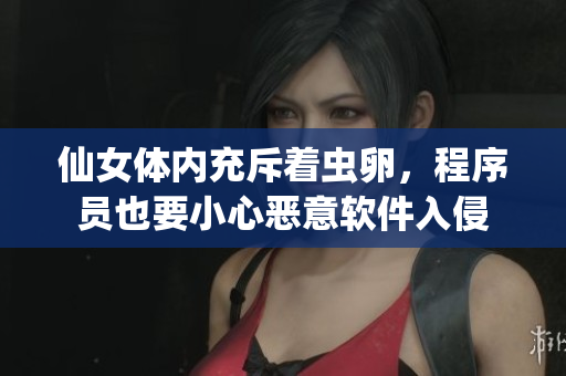 仙女體內(nèi)充斥著蟲卵，程序員也要小心惡意軟件入侵