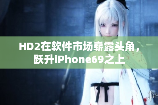 HD2在軟件市場嶄露頭角，躍升iPhone69之上