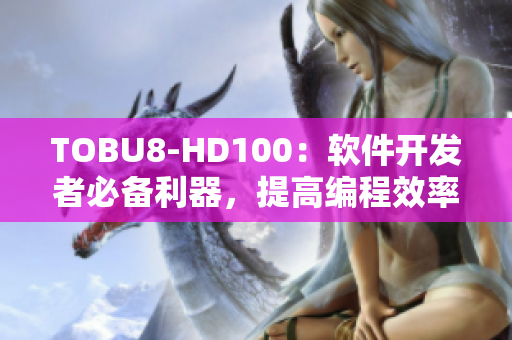 TOBU8-HD100：軟件開發(fā)者必備利器，提高編程效率的利器