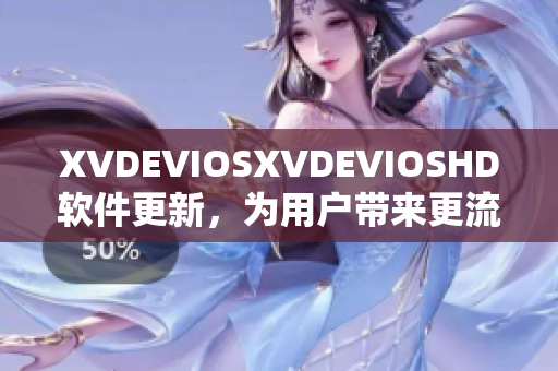 XVDEVIOSXVDEVIOSHD軟件更新，為用戶帶來更流暢體驗(yàn)