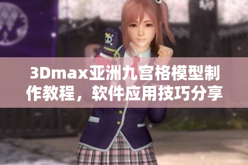 3Dmax亞洲九宮格模型制作教程，軟件應用技巧分享