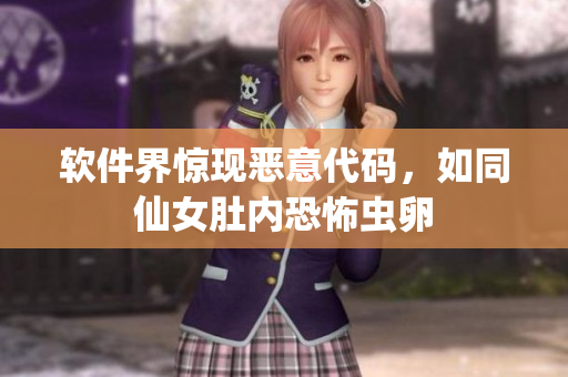 軟件界驚現(xiàn)惡意代碼，如同仙女肚內(nèi)恐怖蟲卵