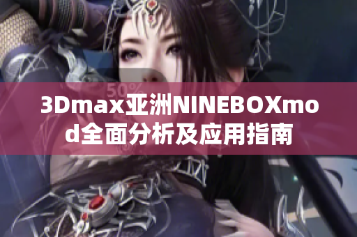 3Dmax亞洲NINEBOXmod全面分析及應(yīng)用指南