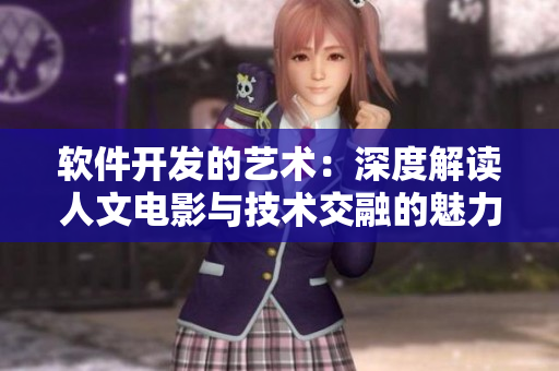 軟件開發(fā)的藝術(shù)：深度解讀人文電影與技術(shù)交融的魅力