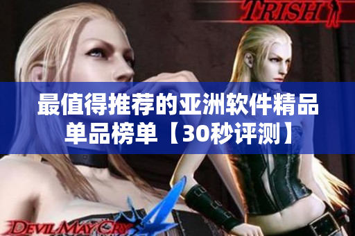 最值得推薦的亞洲軟件精品單品榜單【30秒評(píng)測(cè)】