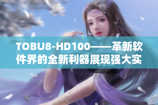 TOBU8-HD100——革新軟件界的全新利器展現強大實力