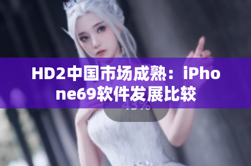 HD2中國市場成熟：iPhone69軟件發(fā)展比較