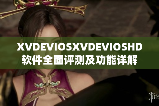 XVDEVIOSXVDEVIOSHD軟件全面評(píng)測(cè)及功能詳解