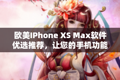 歐美IPhone XS Max軟件優(yōu)選推薦，讓您的手機功能更加智能