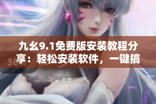 九幺9.1免費版安裝教程分享：輕松安裝軟件，一鍵搞定安裝步驟