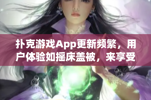 撲克游戲App更新頻繁，用戶體驗如搖床蓋被，來享受精彩紙牌樂趣!
