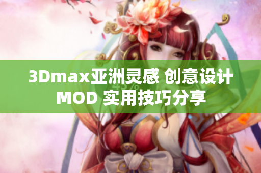 3Dmax亞洲靈感 創(chuàng)意設(shè)計MOD 實用技巧分享