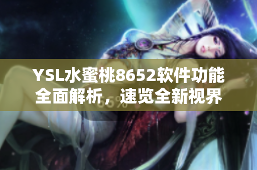 YSL水蜜桃8652軟件功能全面解析，速覽全新視界