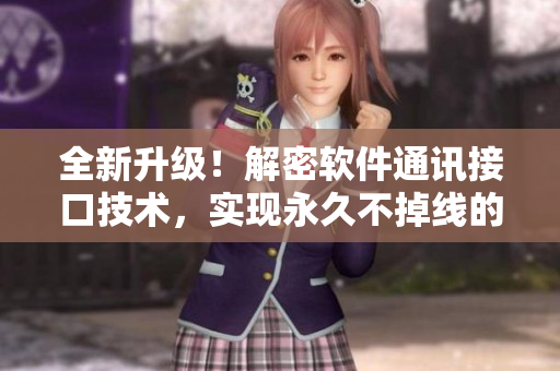 全新升級！解密軟件通訊接口技術(shù)，實(shí)現(xiàn)永久不掉線的秘密來源