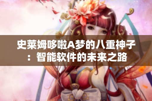 史萊姆哆啦A夢的八重神子：智能軟件的未來之路