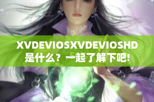 XVDEVIOSXVDEVIOSHD是什么？一起了解下吧!