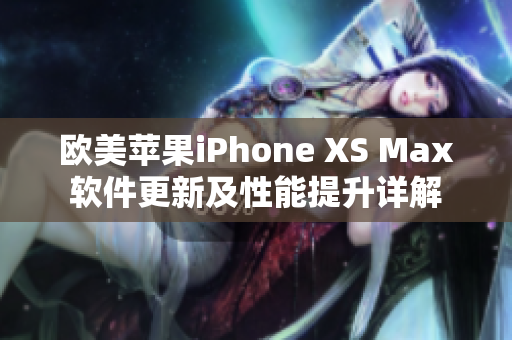 歐美蘋果iPhone XS Max軟件更新及性能提升詳解