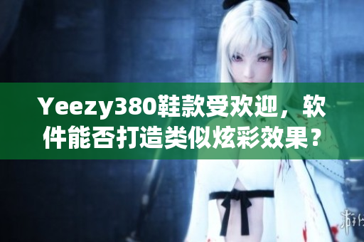 Yeezy380鞋款受歡迎，軟件能否打造類似炫彩效果？