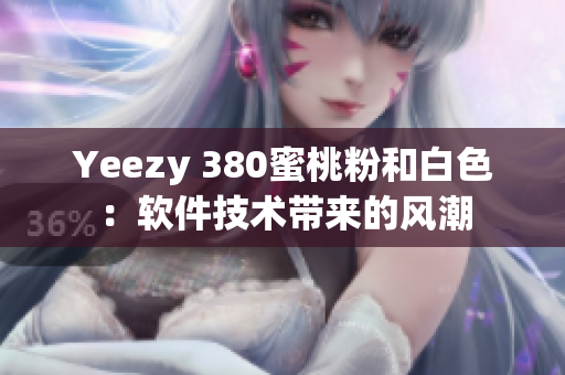 Yeezy 380蜜桃粉和白色：軟件技術(shù)帶來的風(fēng)潮