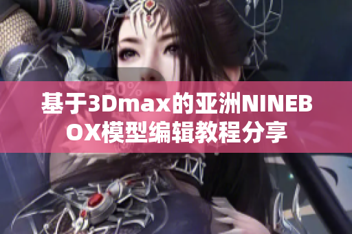 基于3Dmax的亞洲NINEBOX模型編輯教程分享
