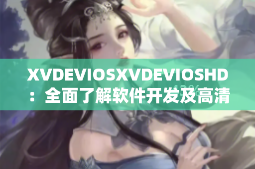 XVDEVIOSXVDEVIOSHD：全面了解軟件開發(fā)及高清顯示技術(shù)