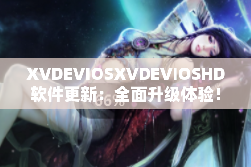 XVDEVIOSXVDEVIOSHD軟件更新：全面升級體驗！