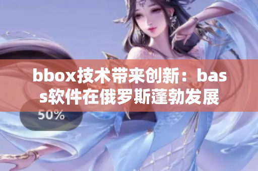 bbox技術(shù)帶來創(chuàng)新：bass軟件在俄羅斯蓬勃發(fā)展