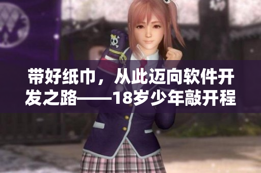 帶好紙巾，從此邁向軟件開發(fā)之路——18歲少年敲開程序設(shè)計(jì)新世界