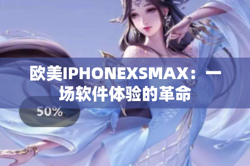 歐美IPHONEXSMAX：一場(chǎng)軟件體驗(yàn)的革命