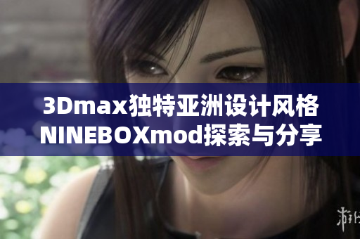 3Dmax獨(dú)特亞洲設(shè)計(jì)風(fēng)格NINEBOXmod探索與分享