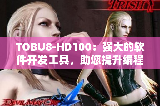 TOBU8-HD100：強大的軟件開發(fā)工具，助您提升編程效率