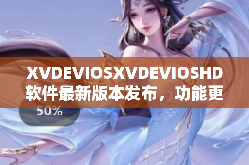 XVDEVIOSXVDEVIOSHD軟件最新版本發(fā)布，功能更新全面提升