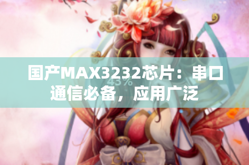 國(guó)產(chǎn)MAX3232芯片：串口通信必備，應(yīng)用廣泛