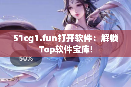 51cg1.fun打開軟件：解鎖Top軟件寶庫!