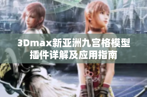 3Dmax新亞洲九宮格模型插件詳解及應(yīng)用指南