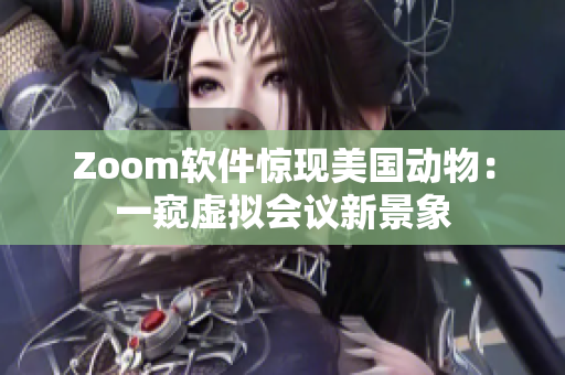 Zoom軟件驚現(xiàn)美國動物：一窺虛擬會議新景象