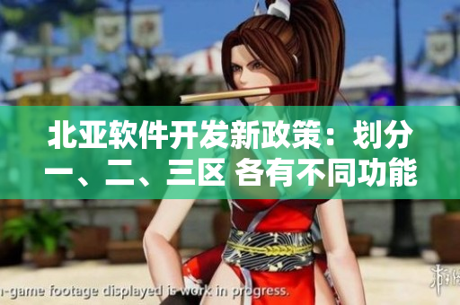 北亞軟件開發(fā)新政策：劃分一、二、三區(qū) 各有不同功能特色