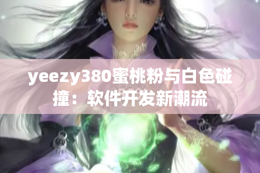 yeezy380蜜桃粉與白色碰撞：軟件開發(fā)新潮流