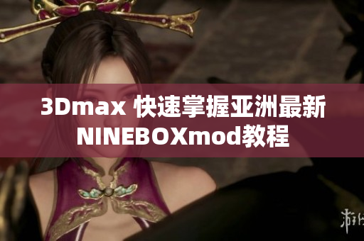 3Dmax 快速掌握亞洲最新NINEBOXmod教程