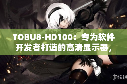 TOBU8-HD100：專為軟件開發(fā)者打造的高清顯示器，提升編程體驗