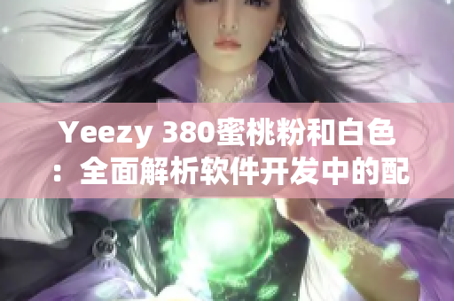 Yeezy 380蜜桃粉和白色：全面解析軟件開發(fā)中的配色應(yīng)用技巧