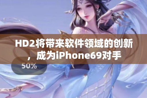 HD2將帶來軟件領(lǐng)域的創(chuàng)新，成為iPhone69對手