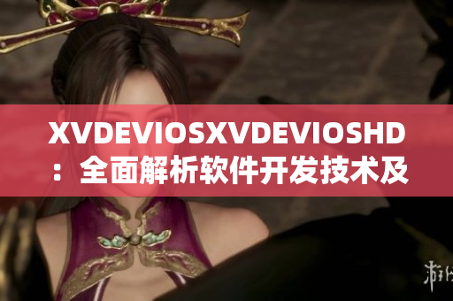 XVDEVIOSXVDEVIOSHD：全面解析軟件開發(fā)技術(shù)及最新趨勢