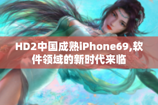 HD2中國成熟iPhone69,軟件領(lǐng)域的新時代來臨