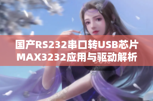 國產(chǎn)RS232串口轉(zhuǎn)USB芯片MAX3232應(yīng)用與驅(qū)動解析