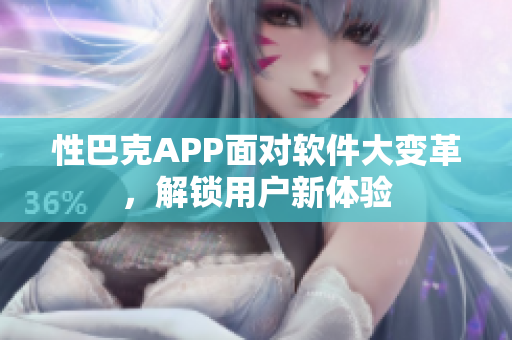 性巴克APP面對軟件大變革，解鎖用戶新體驗