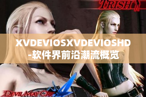 XVDEVIOSXVDEVIOSHD-軟件界前沿潮流概覽