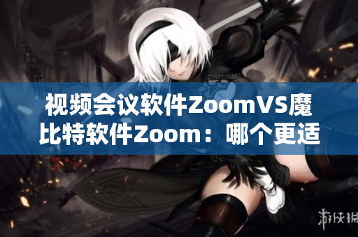 視頻會議軟件ZoomVS魔比特軟件Zoom：哪個更適合您的遠程工作？